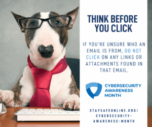Think before your click during Cybersecurity Awareness Month and always.